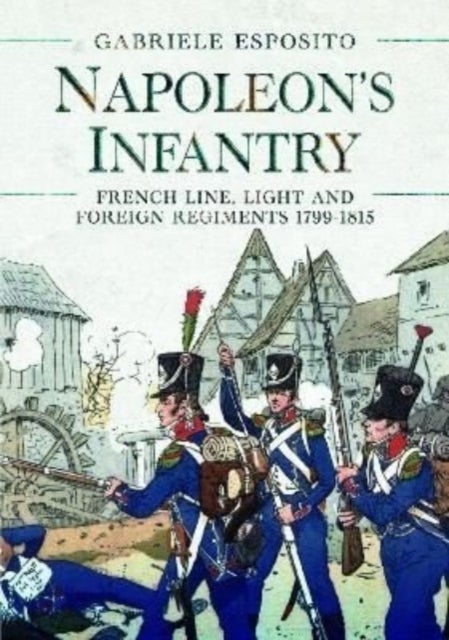 Napoleon's Infantry - French Line, Light and Foreign Regiments. 1799–1815