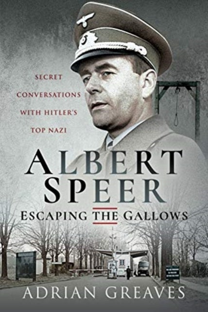 Albert Speer - Escaping the Gallows - Secret Conversations with Hitler's Top Nazi