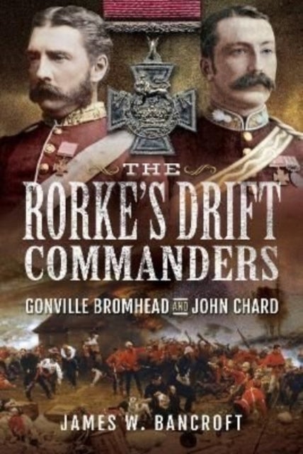 The Rorke's Drift Commanders - Gonville Bromhead and John Chard