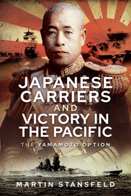 Japanese Carriers and Victory in the Pacific - The Yamamoto Option