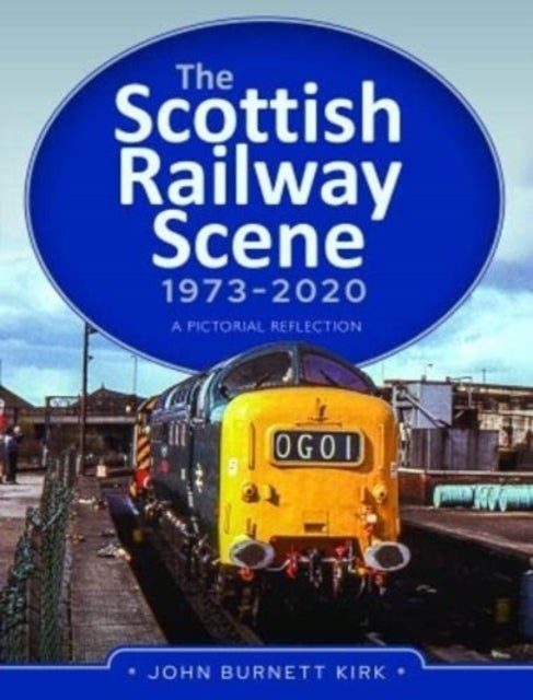 The Scottish Railway Scene 1973-2020 - A Pictorial Reflection