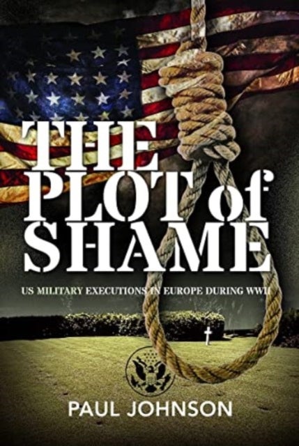 The Plot of Shame - US Military Executions in Europe During WWII