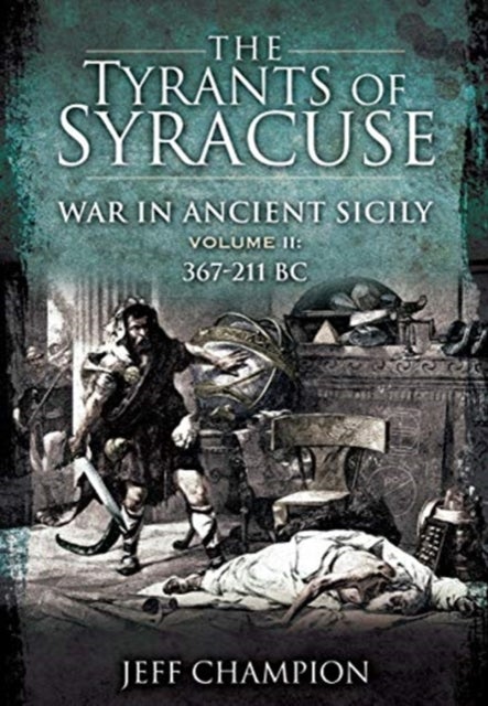 The Tyrants of Syracuse: War in Ancient Sicily - Volume II: 367-211 BC