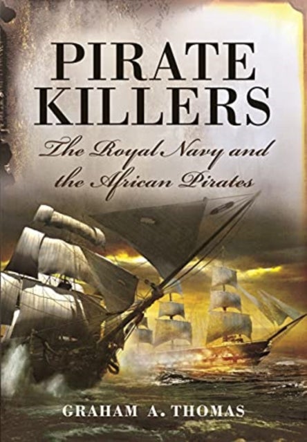 Pirate Killers - The Royal Navy and the African Pirates