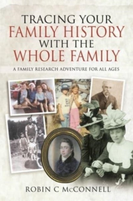 Tracing Your Family History with the Whole Family - A Family Research Adventure for All Ages