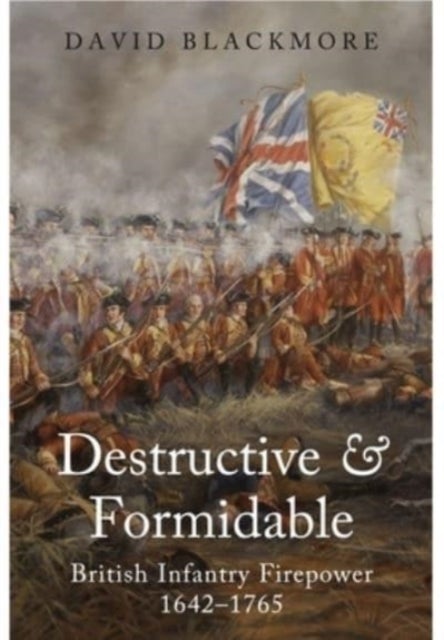 Destructive and Formidable - British Infantry Firepower, 1642 1765
