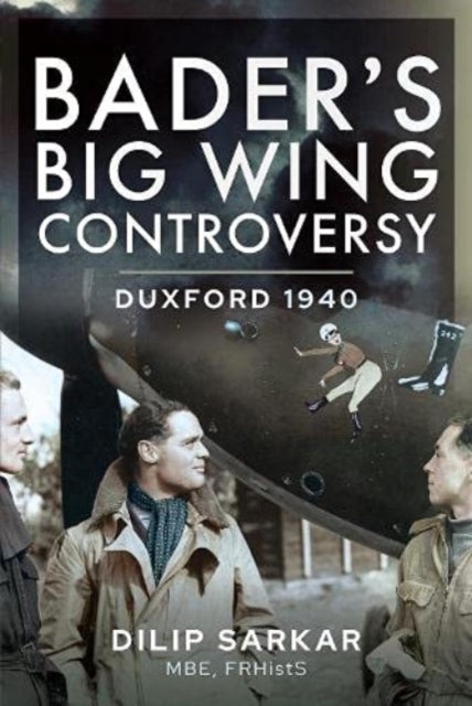 Bader s Big Wing Controversy - Duxford 1940