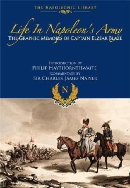 Life In Napoleon's Army - The Graphic Memoirs of Captain Elzear Blaze