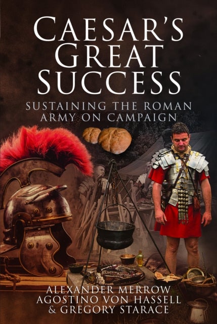 Caesar's Great Success - Sustaining the Roman Army on Campaign