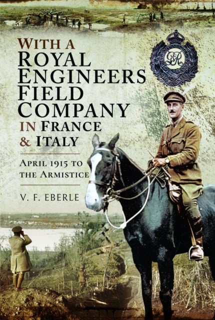 With a Royal Engineers Field Company in France & Italy - April 1915 to the Armistice