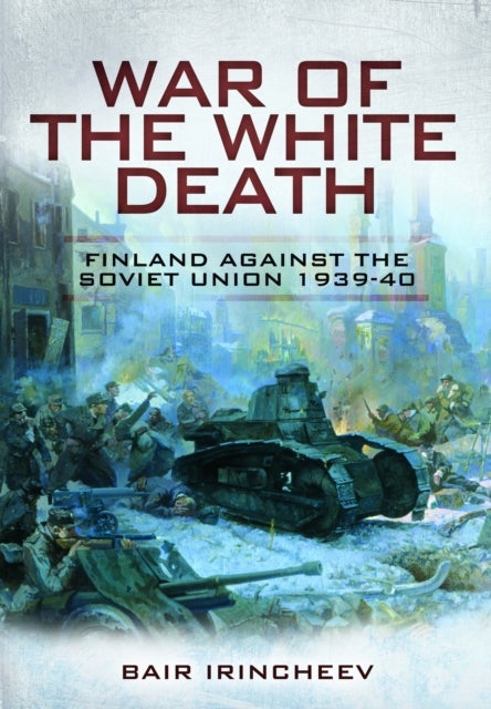 War of the White Death - Finland Against the Soviet Union, 1939-40