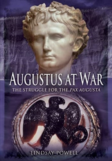 Augustus at War - The Struggle for the Pax Augusta