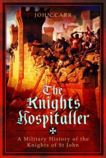 The Knights Hospitaller - A Military History of the Knights of St John