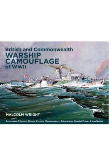 British and Commonwealth Warship Camouflage of WWII - Destroyers, Frigates, Escorts, Minesweepers, Coastal Warfare Craft, Submarines & Auxiliaries