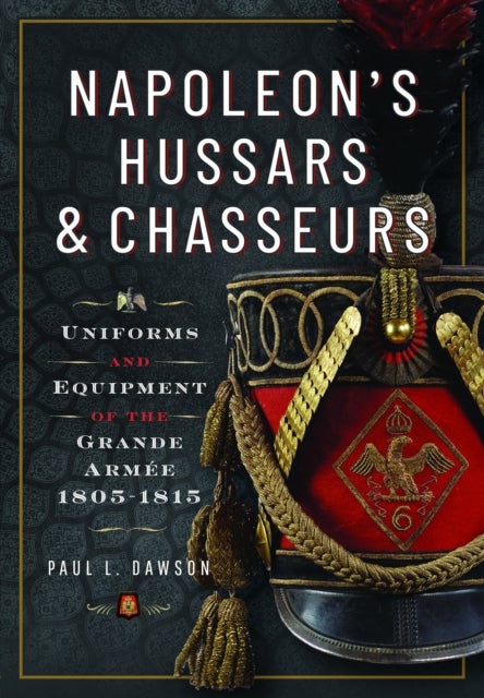 Napoleon¿s Hussars and Chasseurs - Uniforms and Equipment of the Grande Armee, 1805-1815