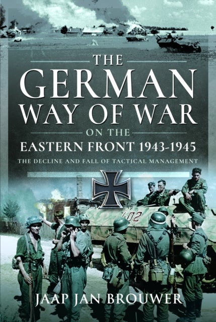 The German Way of War on the Eastern Front, 1943-1945 - The Decline and Fall of Tactical Management