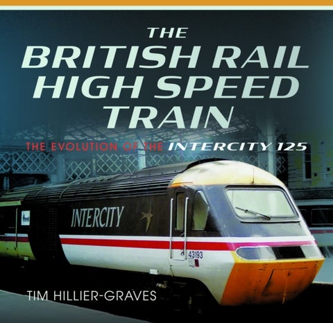 The British Rail High Speed Train - The Evolution of the Inter City 125