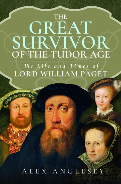 The Great Survivor of the Tudor Age - The Life and Times of Lord William Paget