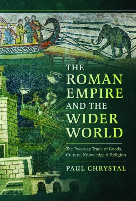 The Roman Empire and the Wider World - The Two-way Trade of Goods, Culture, Knowledge and Religion