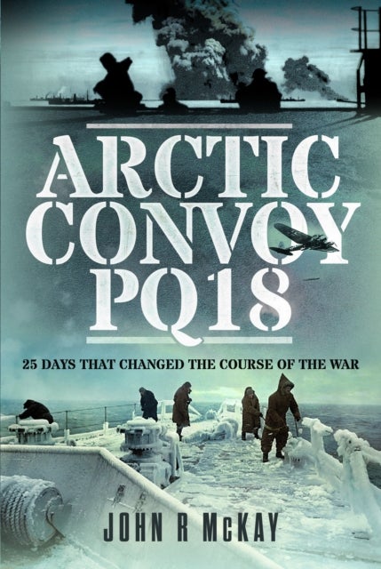 Arctic Convoy PQ18 - 25 Days That Changed the Course of the War
