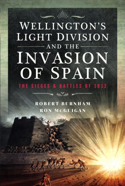 Wellington?s Light Division and the Invasion of Spain - The Sieges and Battles of 1812