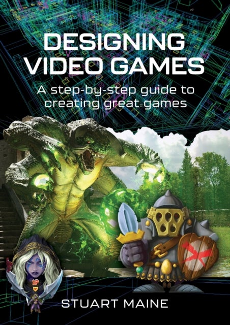 Designing Video Games - A step-by-step guide to creating great games