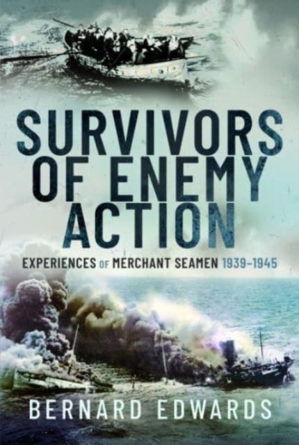 Survivors of Enemy Action - Experiences of Merchant Seamen, 1939 1945