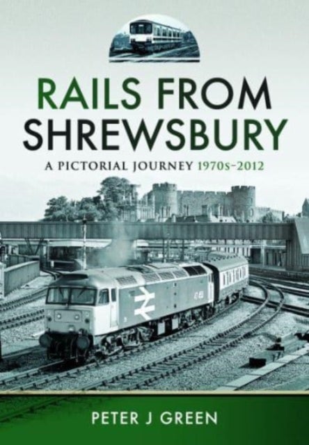 Rails From Shrewsbury - A Pictorial Journey, 1970s-2012