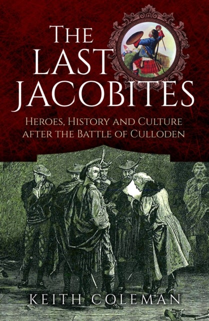 The Last Jacobites - Heroes, History and Culture after the Battle of Culloden
