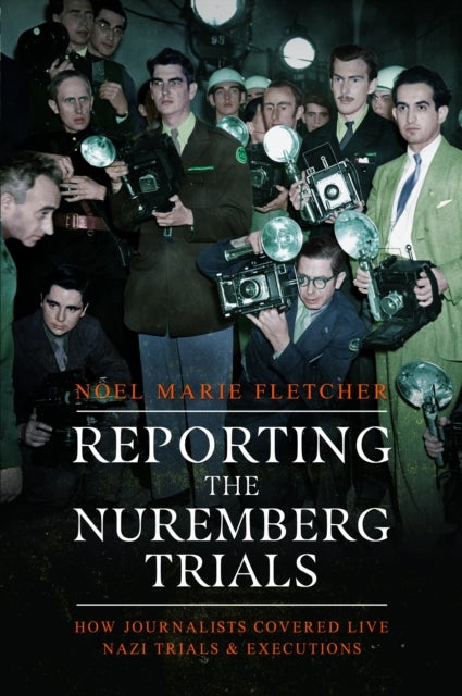 Reporting the Nuremberg Trials - How Journalists Covered Live Nazi Trials and Executions