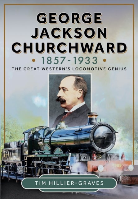 George Jackson Churchward, 1857-1933 - The Great Western's Locomotive Genius