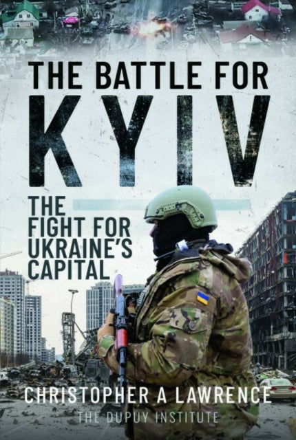 The Battle for Kyiv - The Fight for Ukraine’s Capital