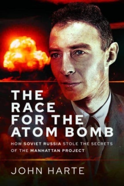 The Race for the Atom Bomb - How Soviet Russia Stole the Secrets of the Manhattan Project