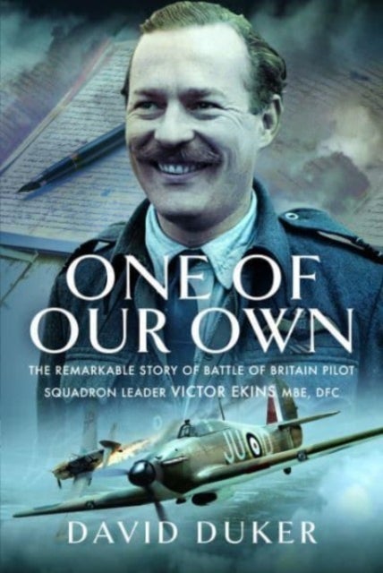 One of Our Own - The Remarkable Story of Battle of Britain Pilot Squadron Leader Victor Ekins MBE DFC