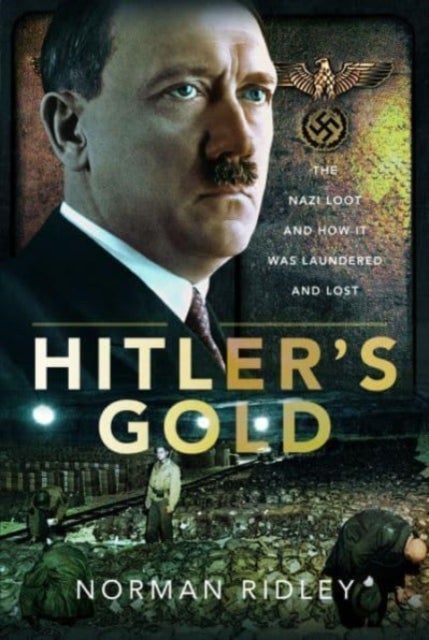Hitler's Gold - The Nazi Loot and How it was Laundered and Lost