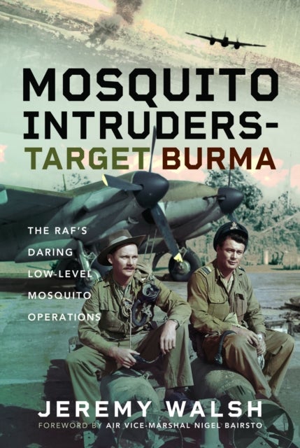 Mosquito Intruders - Target Burma - The RAF’s Daring Low-Level Mosquito Operations