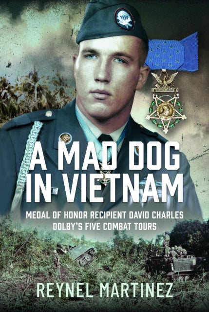 A HERO AMONG BRAVE MEN - The Story of David Charles “Mad Dog” Dolby, Medal of Honor Recipient