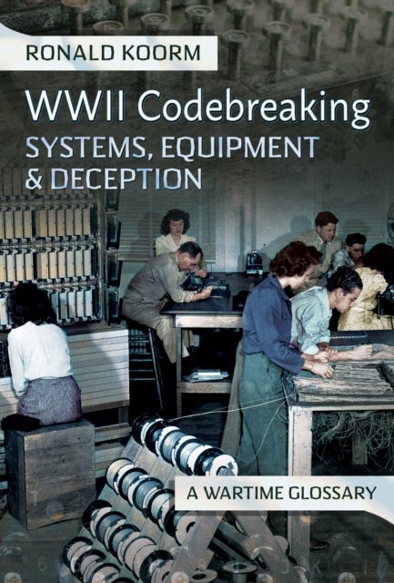 WW2 Codebreaking Systems, Equipment and Deception - A Wartime Glossary