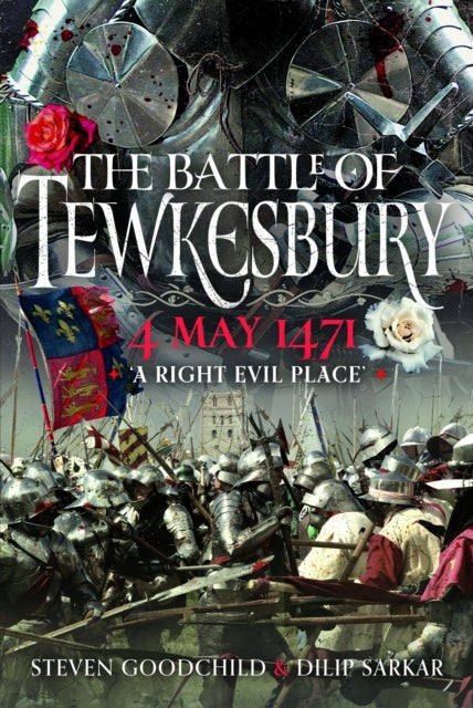 The Battle of Tewkesbury, 4 May 1471 - ‘A Right Evil Place'