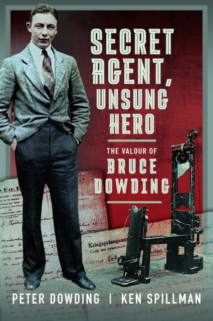 Secret Agent, Unsung Hero - The Valour of Bruce Dowding