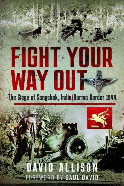 Fight Your Way Out - The Siege of Sangshak, India/Burma Border, 1944