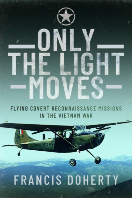 Only The Light Moves - Flying Covert Reconnaissance Missions in the Vietnam War