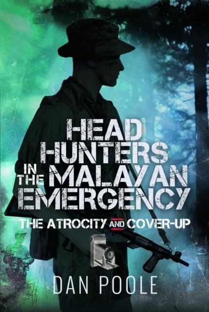 Head Hunters in the Malayan Emergency - The Atrocity and Cover-Up