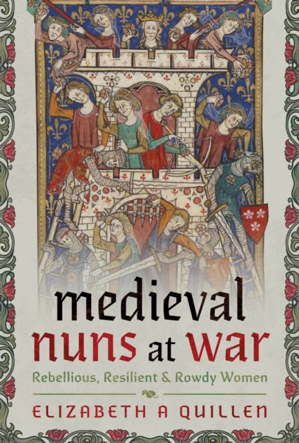 Medieval Nuns at War - Rebellious, Resilient and Rowdy Women