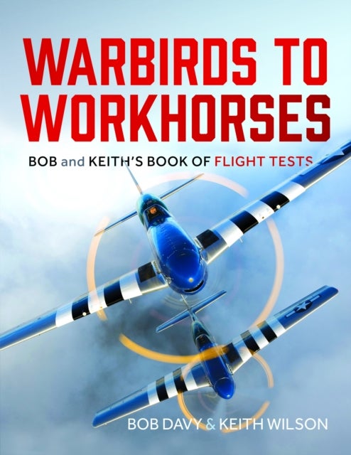 Warbirds to Workhorses - Bob and Keith’s Book of Flight Tests