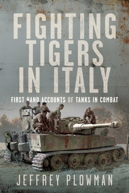 Fighting Tigers in Italy - First Hand Accounts of Tanks in Combat