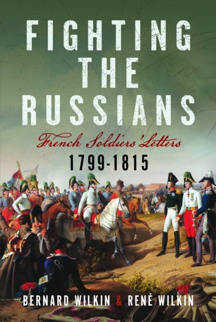 Fighting the Russians - French Soldiers’ Letters, 1799-1815