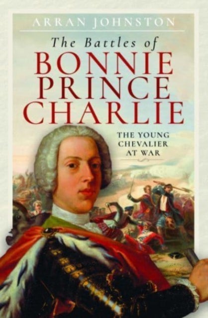 The Battles of Bonnie Prince Charlie - The Young Chevalier at War