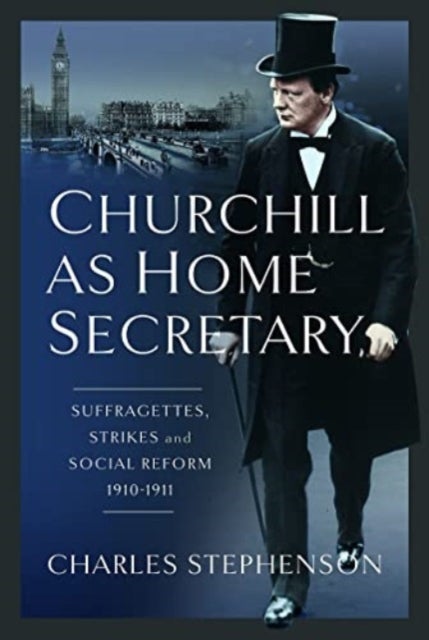 Churchill as Home Secretary - Suffragettes, Strikes, and Social Reform 1910-11