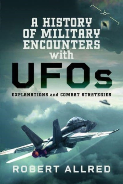 A History of Military Encounters with UFOs - Explanations and Combat Strategies
